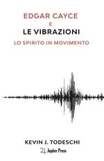 Edgar Cayce e le vibrazioni. Lo spirito in movimento