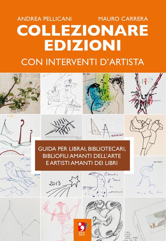 Collezionare edizioni con interventi d'artista. Guida per librai, bibliotecari, bibliofili amanti dell'arte e artisti amanti dei libri - Andrea Pellicani,Mauro Carrera - copertina