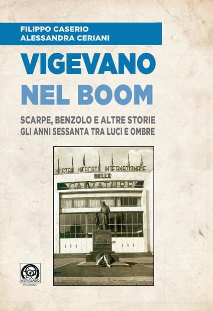 Vigevano nel boom. Scarpe, benzolo e altre storie. Gli anni Sessanta tra luci e ombre. Con DVD video - Alessandra Ceriani,Filippo Caserio - copertina