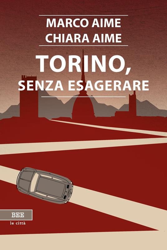 Torino, senza esagerare - Marco Aime,Chiara Aime - copertina