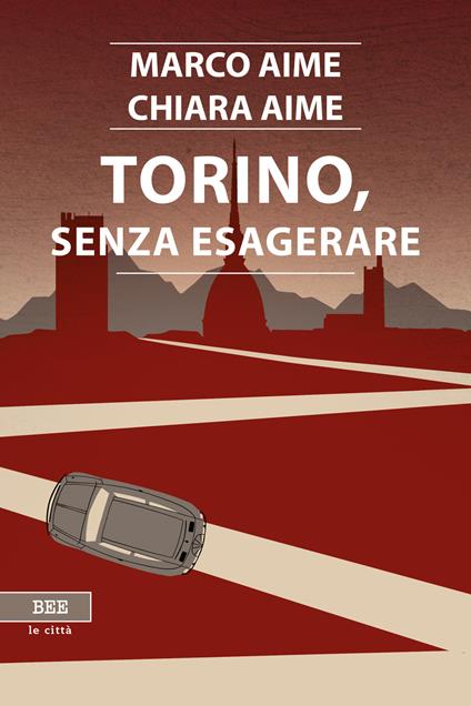 Torino, senza esagerare - Chiara Aime,Marco Aime,Elisabetta Damiani - ebook