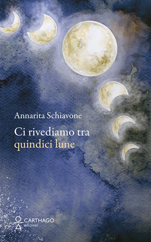 Ci rivediamo tra quindici lune - Annarita Schiavone - copertina