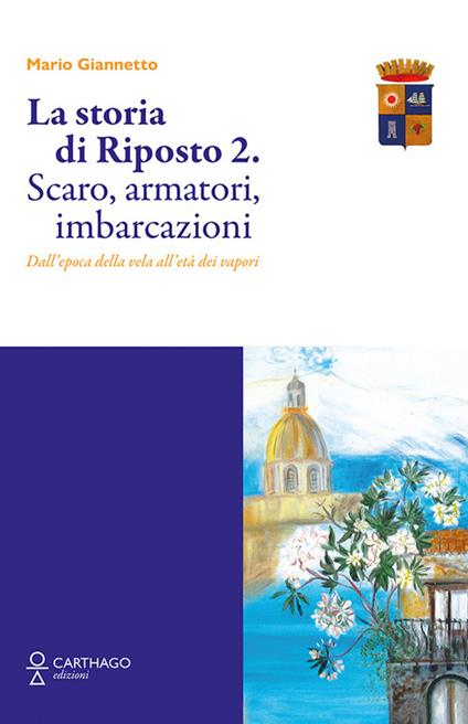 La storia di Riposto 2. Scaro, armatori, imbarcazioni dall'epoca della vela all'età dei vapori - Mario Giannetto - copertina