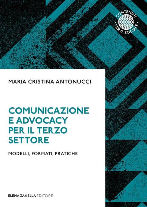 Comunicazione e advocacy per il terzo settore. Modelli, formate, pratiche - Maria Cristina Antonucci - ebook