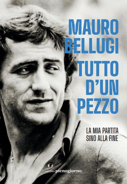 Tutto d'un pezzo. La mia partita sino alla fine - Mauro Bellugi,Andrea Mercurio - ebook