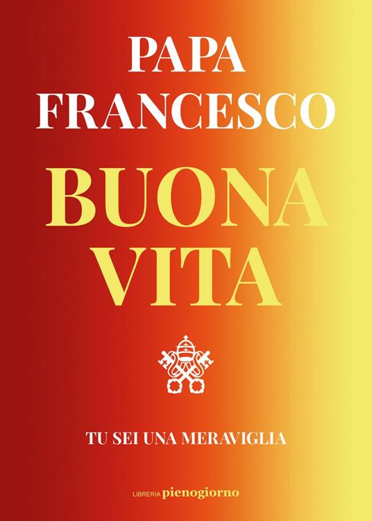 Buona vita. Tu sei una meraviglia - Francesco (Jorge Mario Bergoglio) - ebook