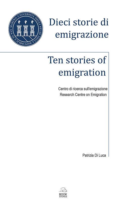 Dieci storie di emigrazione-Ten stories of emigration. Ediz. bilingue - Patrizia Di Luca - copertina