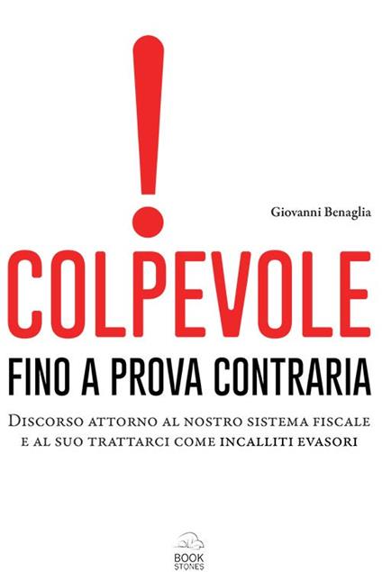 Colpevole fino a prova contraria. Discorso attorno al nostro sistema fiscale e al suo trattarci come incalliti evasori - Giovanni Benaglia - copertina