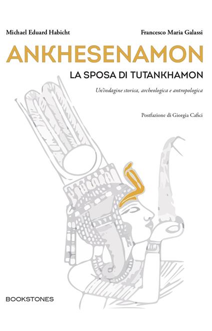 Ankhesenamon. La sposa di Tutankhamon. Un'indagine storica, archeologica e antropologica - Michael Eduard Habicht,Francesco Maria Galassi - copertina