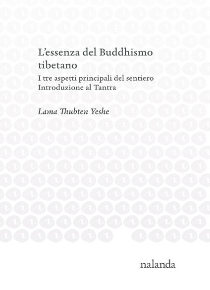 L’ essenza del Buddhismo tibetano. I tre aspetti principali del sentiero. Introduzione al Tantra - Lama Yeshe - copertina