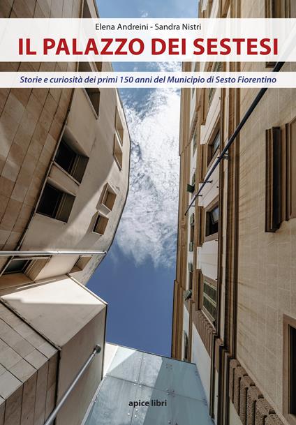 Il Palazzo dei sestesi. Storie e curiosità dei primi 150 anni del municipio di Sesto Fiorentino - Elena Andreini,Sandra Nistri - copertina