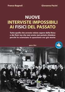 Nuove interviste impossibili ai fisici del passato. Tutto quello che avreste voluto sapere della fisica e dei fisici ma che non avete mai potuto chiedere perché lo scienziato in questione era già...