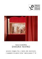 Dimora Teatro. piccolo viaggio fra i teatri del territorio. Ediz. illustrata
