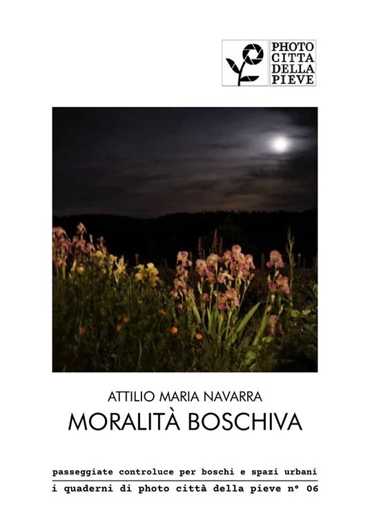 Moralità Boschiva. passeggiate controluce per boschi e spazi urbani. Ediz. illustrata - Attilio Maria Navarra - copertina