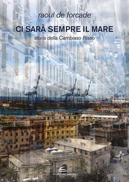Ci sarà sempre il mare. Storia della Cambiaso Risso - Raoul De Forcade,Laura Baracchi - ebook