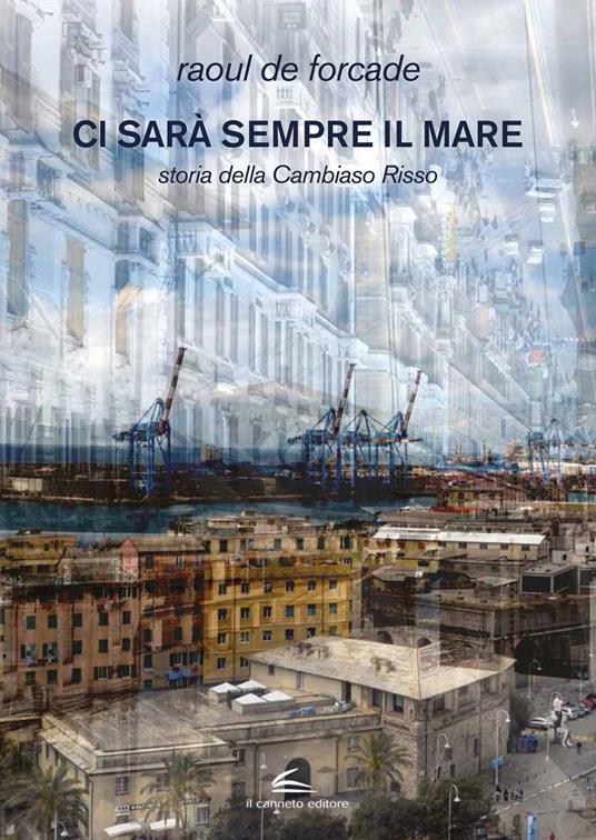 Ci sarà sempre il mare. Storia della Cambiaso Risso - Raoul De Forcade,Laura Baracchi - ebook