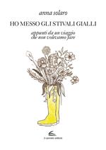 Ho messo gli stivali gialli. Appunti da un viaggio che non volevamo fare
