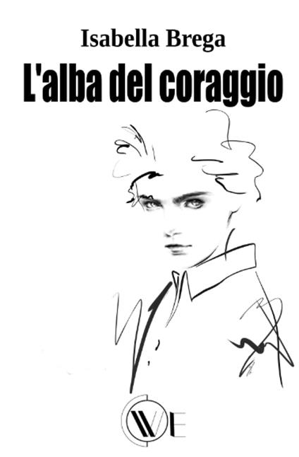 L' alba del coraggio. Nuova ediz. - Isabella Brega - copertina