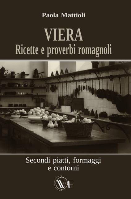Viera. Ricette e proverbi romagnoli. Secondi piatti, formaggi e contorni - Paola Mattioli - copertina