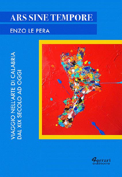 Ars sine tempore. Viaggio nell'arte di Calabria dal XIX secolo ad oggi - Enzo Le Pera - copertina