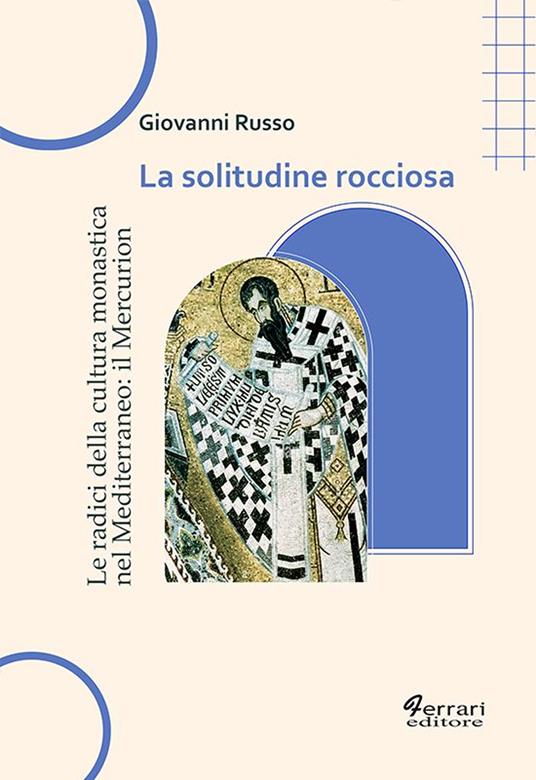 La solitudine rocciosa. Le radici della cultura monastica nel Mediterraneo: il Mercurion - Giovanni Russo - copertina