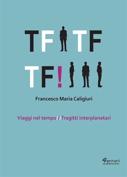 Tf Tf Tf! Viaggi nel tempo. Tragitti interplanetari - Francesco Maria Caligiuri - ebook