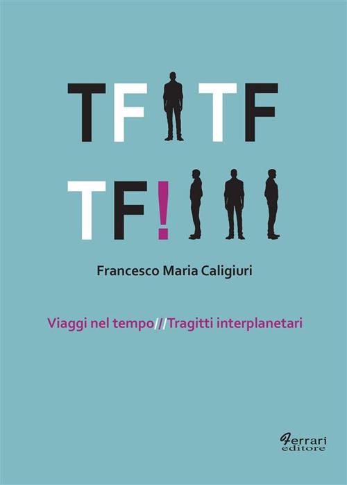 Tf Tf Tf! Viaggi nel tempo. Tragitti interplanetari - Francesco Maria Caligiuri - ebook