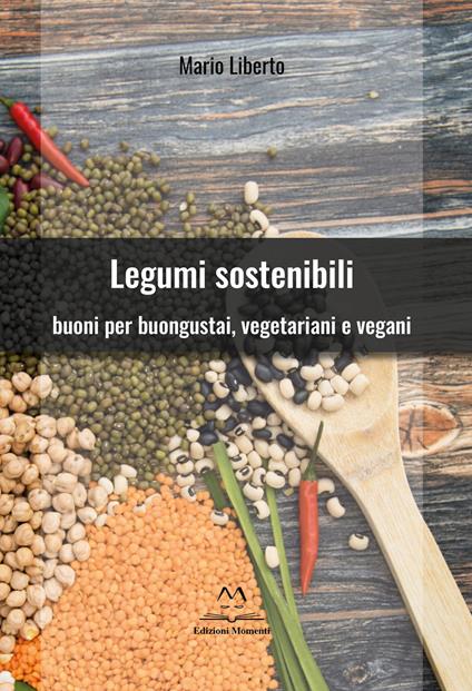 Legumi sostenibili. Buoni per buongustai, vegetariani e vegani - Mario Liberto - copertina