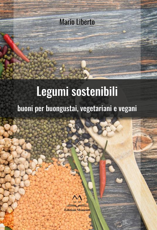 Legumi sostenibili. Buoni per buongustai, vegetariani e vegani - Mario Liberto - copertina