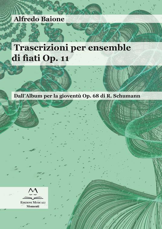 Trascrizioni per ensemble di fiati op. 11. Dall'album per la gioventù op. 68 di R. Schumann. Partitura - Alfredo Baione - copertina