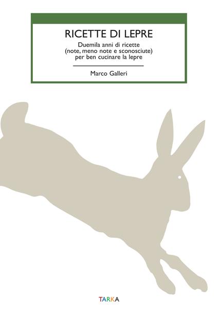 Ricette di lepre. Duemila anni di ricette (note, meno note e sconosciute) per ben cucinare la lepre - Marco Galleri - copertina