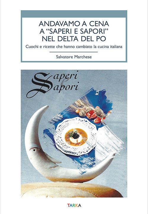 Andavamo a cena a «Saperi e sapori» nel Delta del Po. Cuochi e ricette che hanno cambiato la cucina italiana - Salvatore Marchese - copertina
