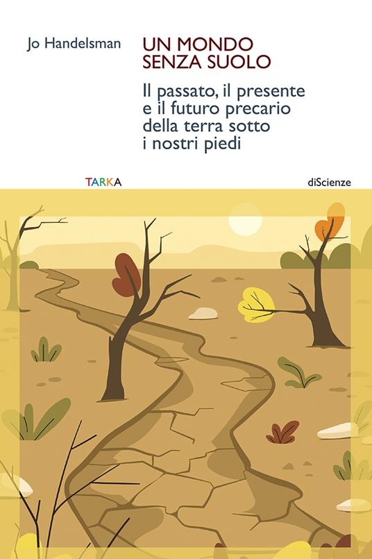 Un mondo senza suolo. Il passato, il presente e il futuro precario della terra sotto i nostri piedi - Jo Handelsman - copertina
