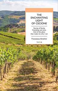 The enchanting light of Cecione. Stories of family, friendship and wine. And of the place that made me who I am