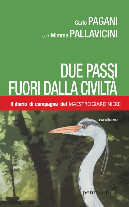 Due passi fuori dalla civiltà. Il diario di campagna del Maestro Giardiniere - Carlo Pagani - copertina