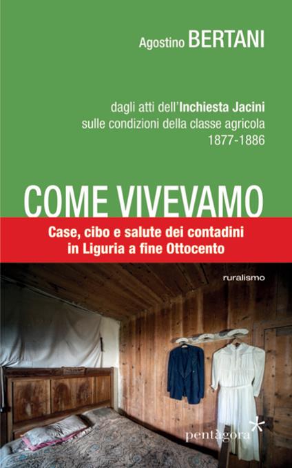 Come vivevamo. Case, cibo e salute dei contadini in Liguria a fine Ottocento - Agostino Bertani - copertina