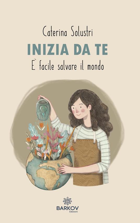 Inizia da te. È facile salvare il mondo - Caterina Solustri - copertina