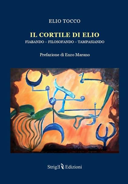 Il cortile di Elio. Fiabando, filosofando, tampasiando - Elio Tocco - copertina