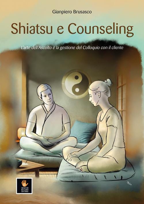 Shiatsu e counseling. L'arte dell'ascolto e la gestione del colloquio con il cliente - Gianpiero Brusasco - copertina