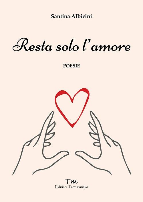 Resta solo l'amore - Santina Albicini - copertina