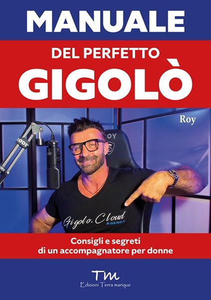 Manuale del perfetto gigolò. Consigli e segreti di un accompagnatore per donne - Roy - copertina