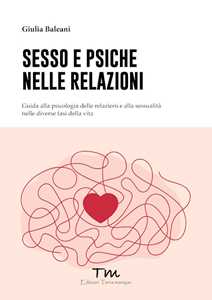 Sesso e psiche nelle relazioni. Guida alla psicologia delle relazioni e alla sessualità nelle diverse fasi della vita