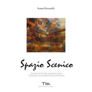 Libro Spazio scenico. Quarant’anni di arte, passione e lavoro. Ediz. bilingue Ivano Pizzarelli