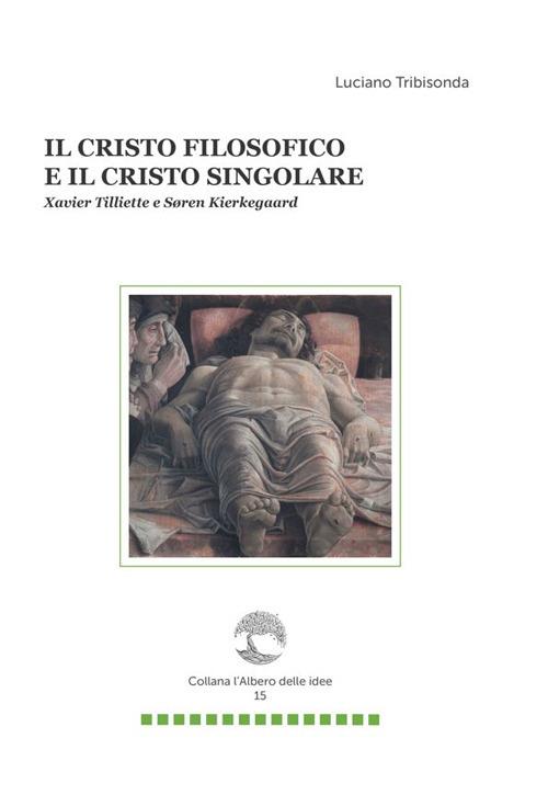 Il Cristo filosofico e il Cristo singolare. Xavier Tilliette e Soren Kierkegaard - Luciano Tribisonda - copertina