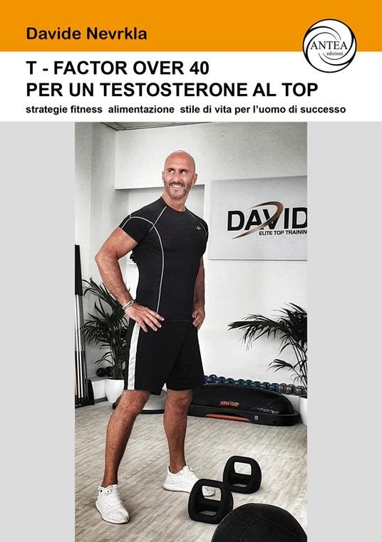 T-Factor Over 40 per un testosterone al Top. strategie alimentazione stile di vita per l'uomo di successo - Davide Nevrkla - copertina