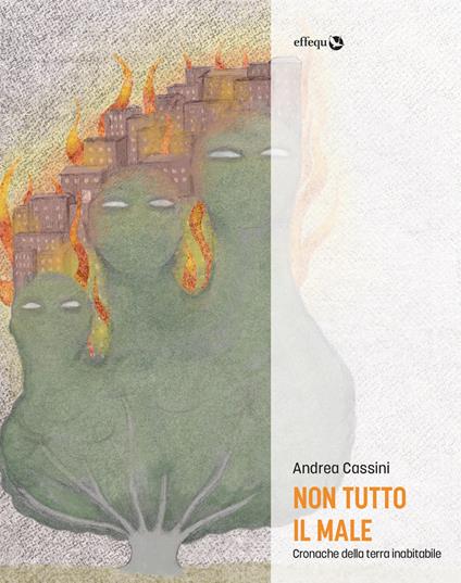 Non tutto il male. Cronache della terra inabitabile - Andrea Cassini - copertina