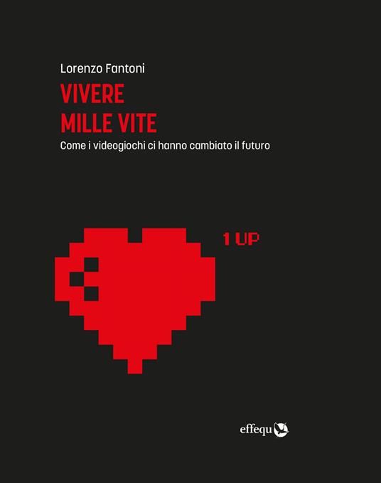 Vivere mille vite. Come i videogiochi ci hanno cambiato il futuro. Ediz. ampliata - Lorenzo Fantoni - copertina