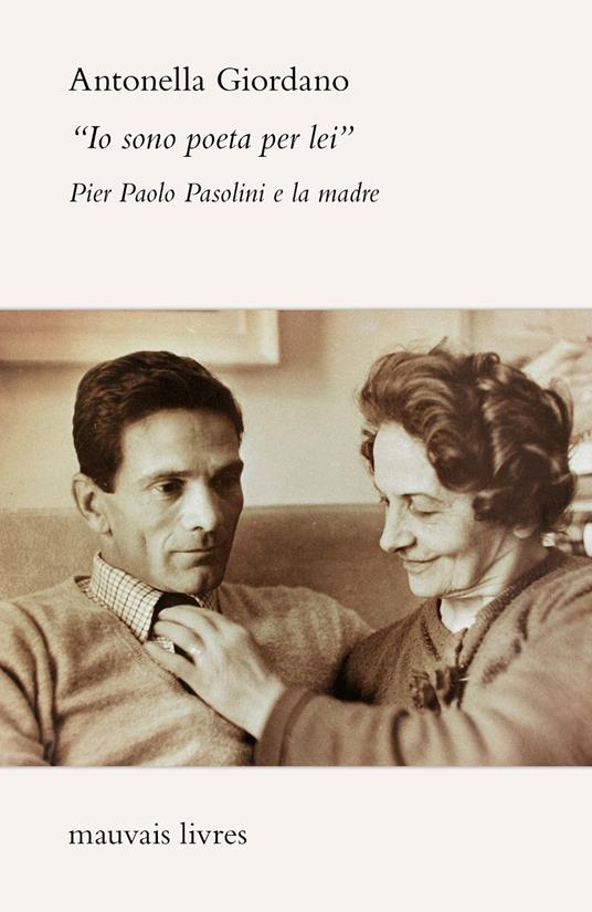 «Io sono poeta per lei». Pier Paolo Pasolini e la madre - Antonella Giordano - copertina