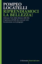 Riprendiamoci la bellezza! Liberiamo l'arte dalla dittatura delle élite. L'esperienza del bello deve essere per tutti. Incominciamo con la fotografia