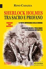 Sherlock Holmes tra sacro e profano. Il furto impossibile della Corona-Sherlock Holmes, Philo Vance e il triangolo imperfetto. Nuova ediz.